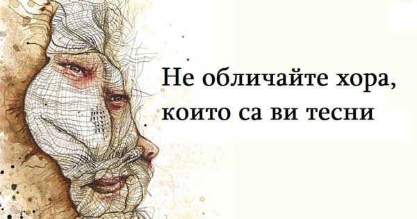 Не обличайте хора, които са ви тесни!