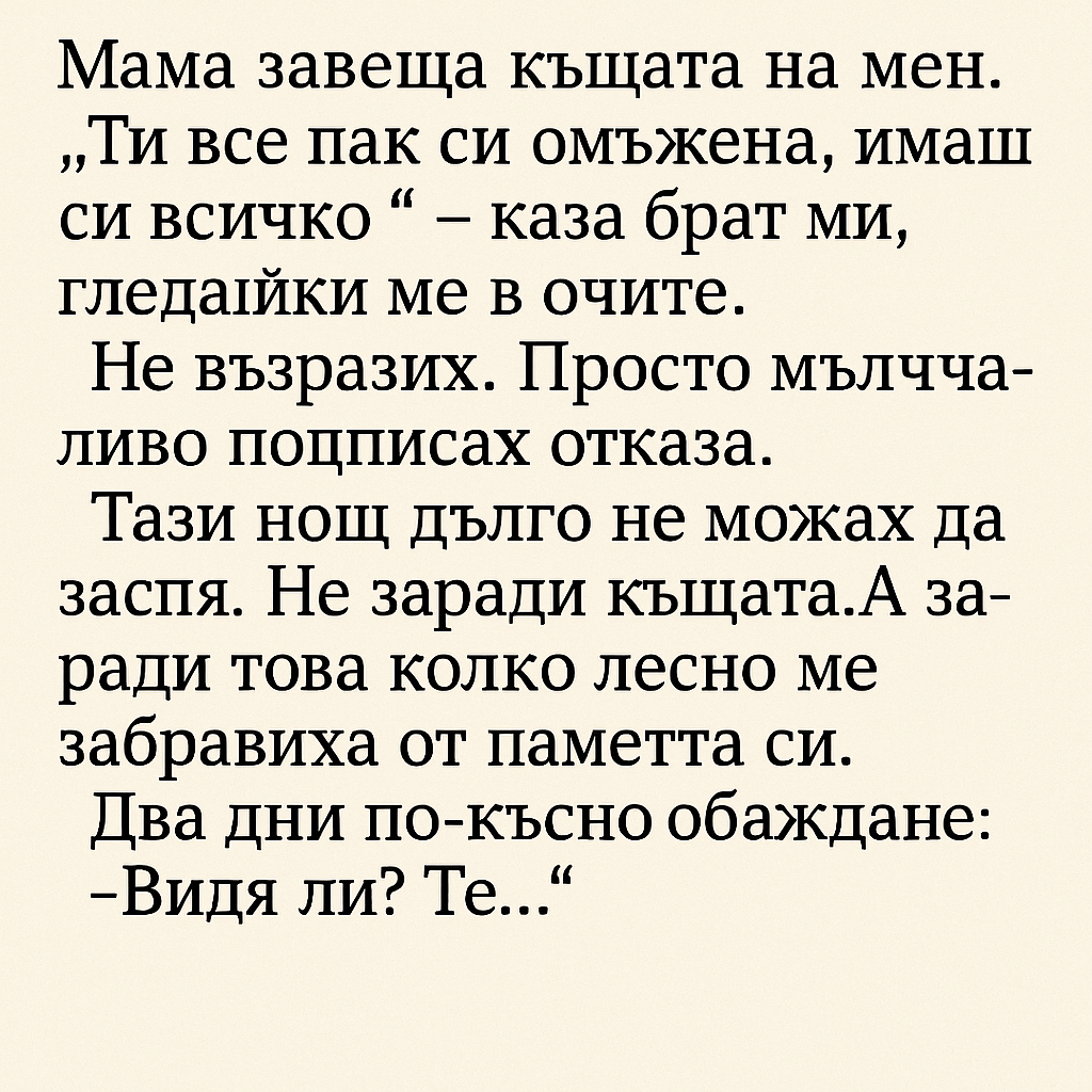 Мама завеща къщата на мен. „Ти все пак си омъжена, имаш си всичко“ – каза брат ми, гледайки ме в очите